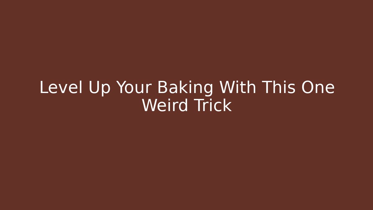 Level Up Your Baking With This One Weird Trick