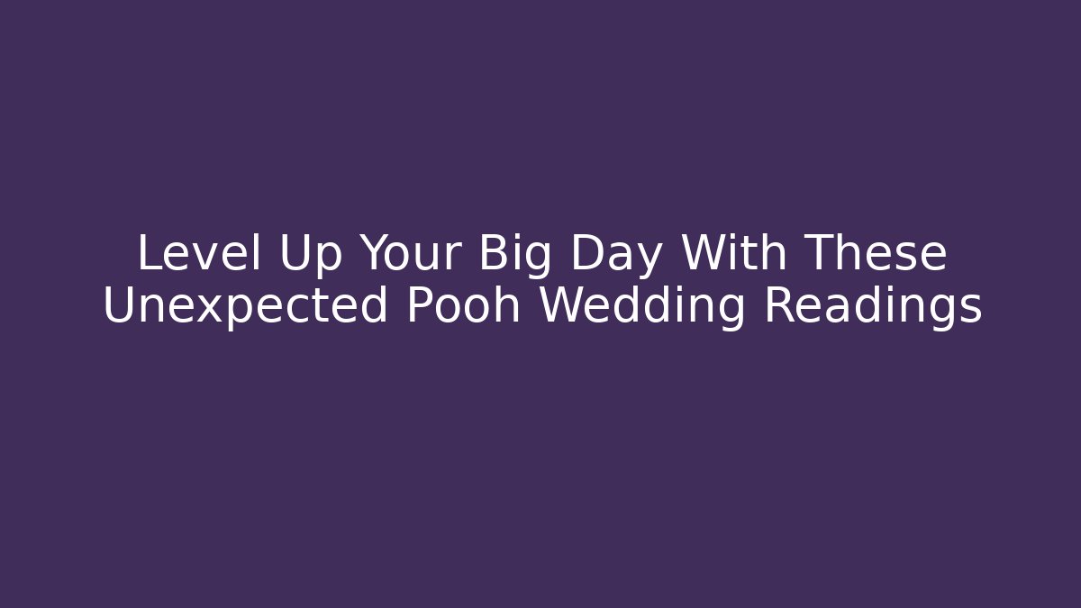 Level Up Your Big Day With These Unexpected Pooh Wedding Readings - Método de Aprovação