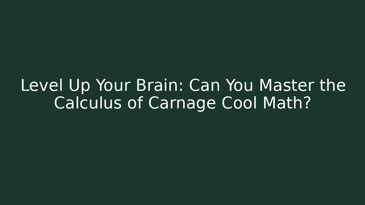 Level Up Your Brain: Can You Master the Calculus of Carnage Cool Math?