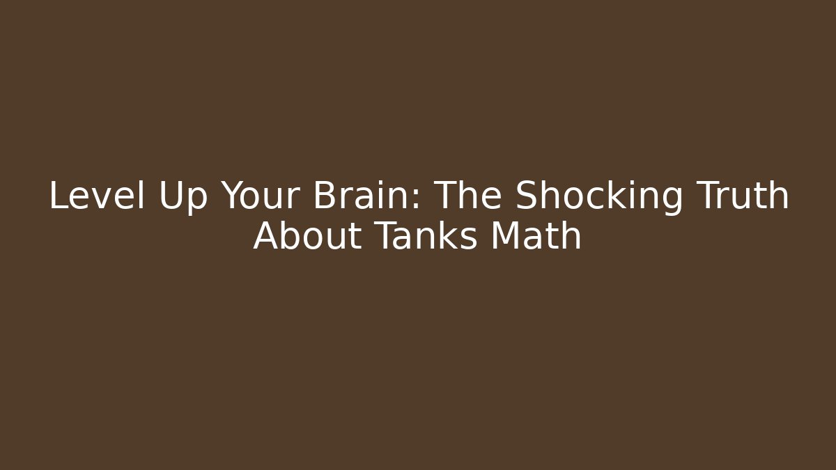 Level Up Your Brain: The Shocking Truth About Tanks Math