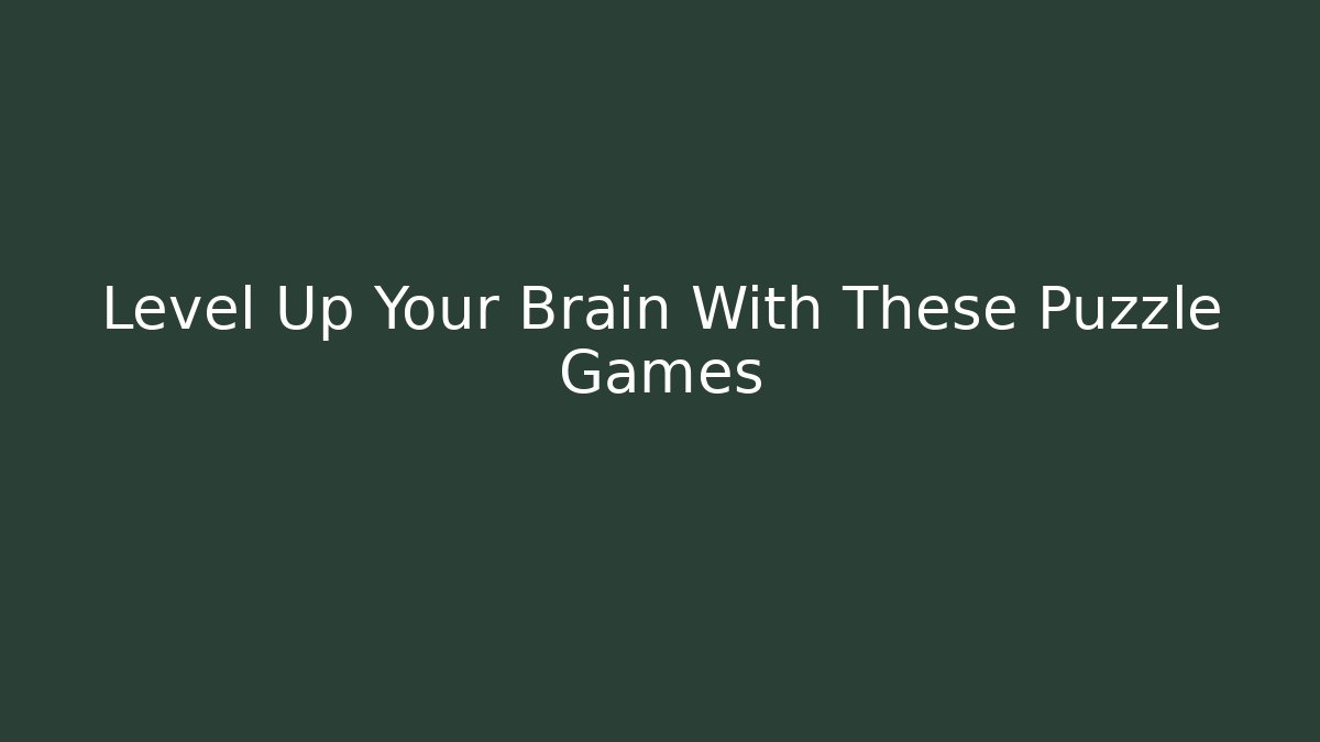 Level Up Your Brain With These Puzzle Games