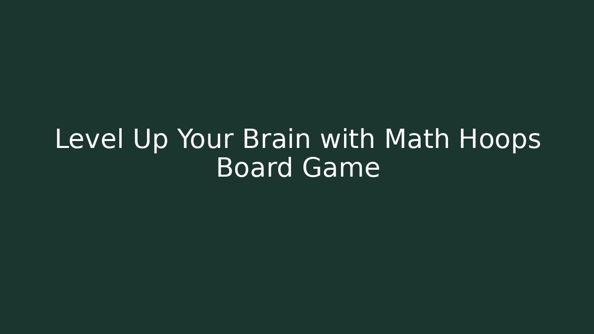 Level Up Your Brain with Math Hoops Board Game