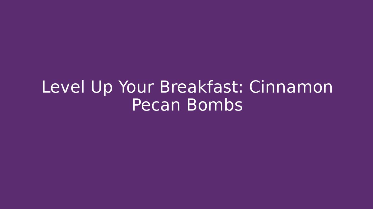 Level Up Your Breakfast: Cinnamon Pecan Bombs