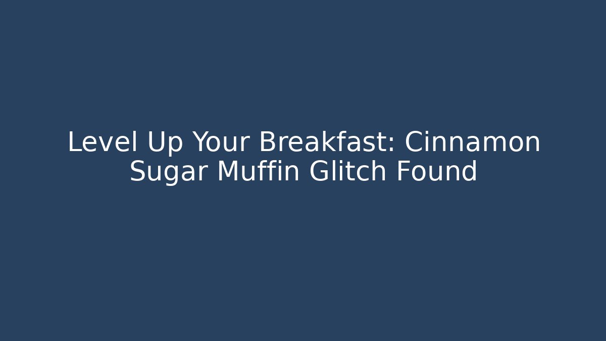 Level Up Your Breakfast: Cinnamon Sugar Muffin Glitch Found