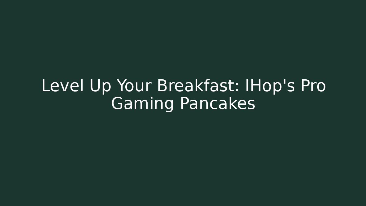 Level Up Your Breakfast: IHop’s Pro Gaming Pancakes