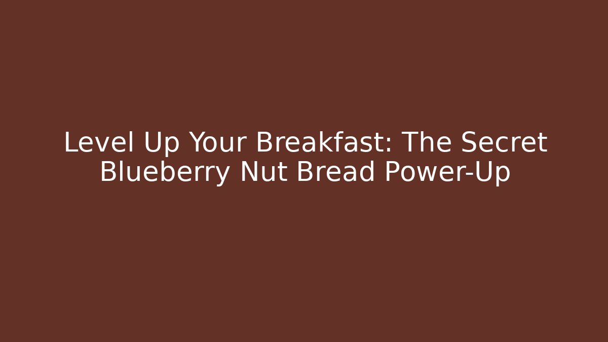 Level Up Your Breakfast: The Secret Blueberry Nut Bread Power-Up