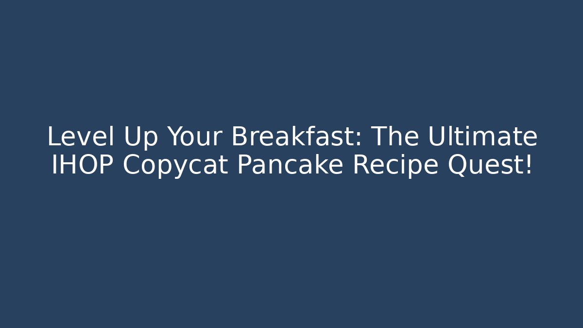 Level Up Your Breakfast: The Ultimate IHOP Copycat Pancake Recipe Quest!
