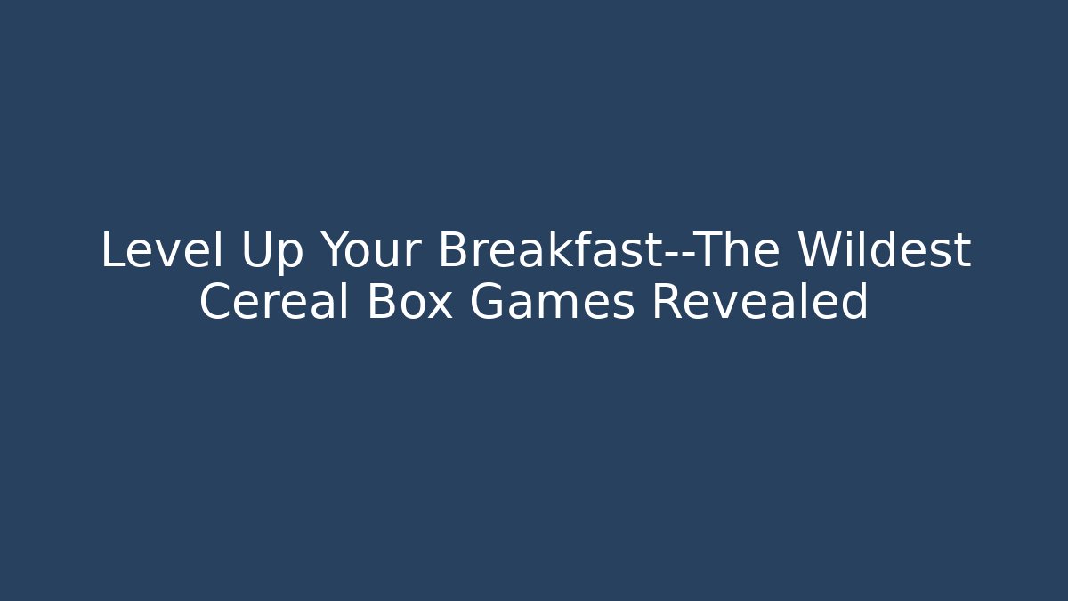 Level Up Your Breakfast—The Wildest Cereal Box Games Revealed - Método de Aprovação