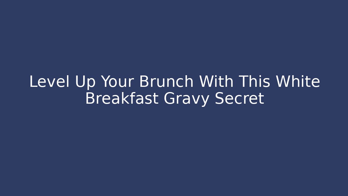 Level Up Your Brunch With This White Breakfast Gravy Secret