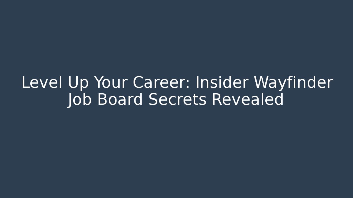 Level Up Your Career: Insider Wayfinder Job Board Secrets Revealed