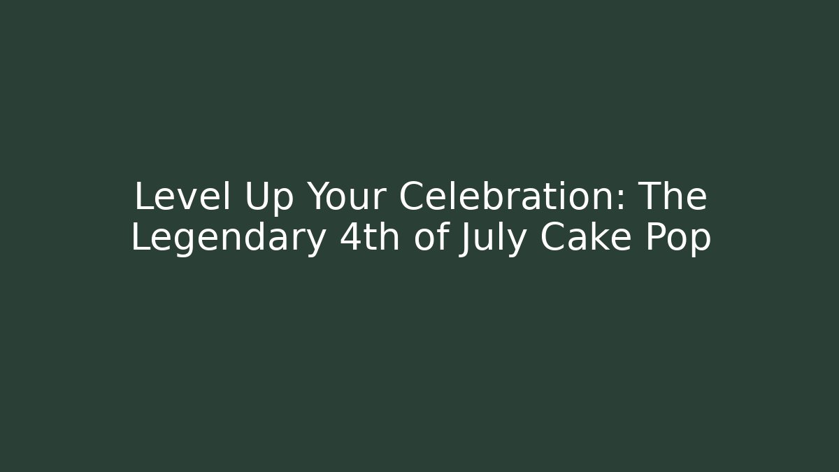 Level Up Your Celebration: The Legendary 4th of July Cake Pop