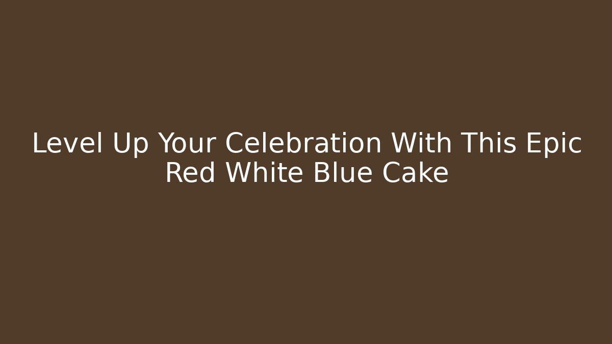 Level Up Your Celebration With This Epic Red White Blue Cake