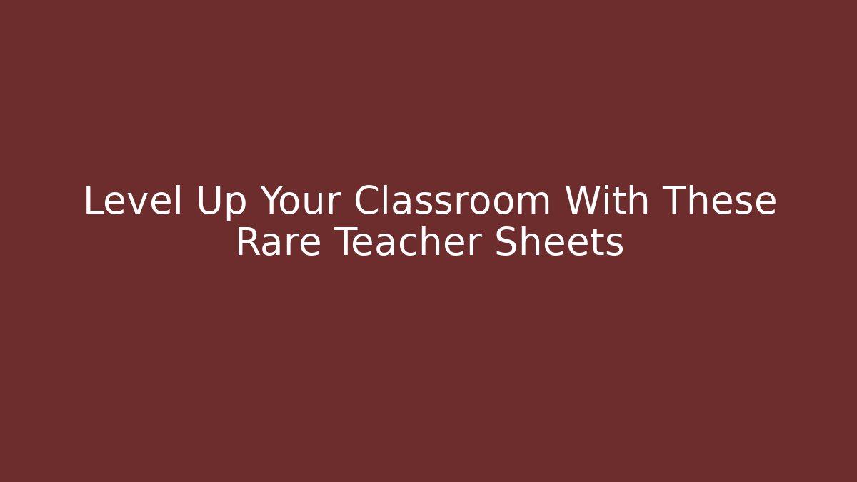 Level Up Your Classroom With These Rare Teacher Sheets