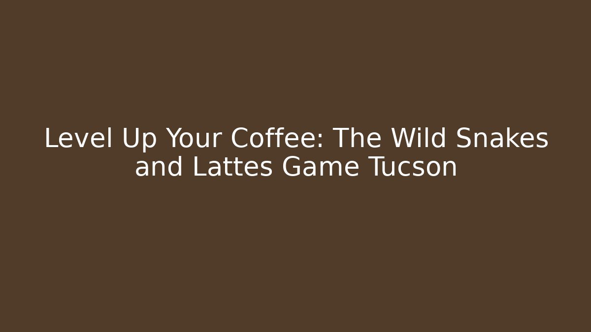 Level Up Your Coffee: The Wild Snakes and Lattes Game Tucson