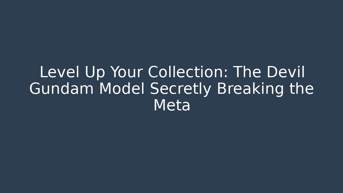 Level Up Your Collection: The Devil Gundam Model Secretly Breaking the Meta