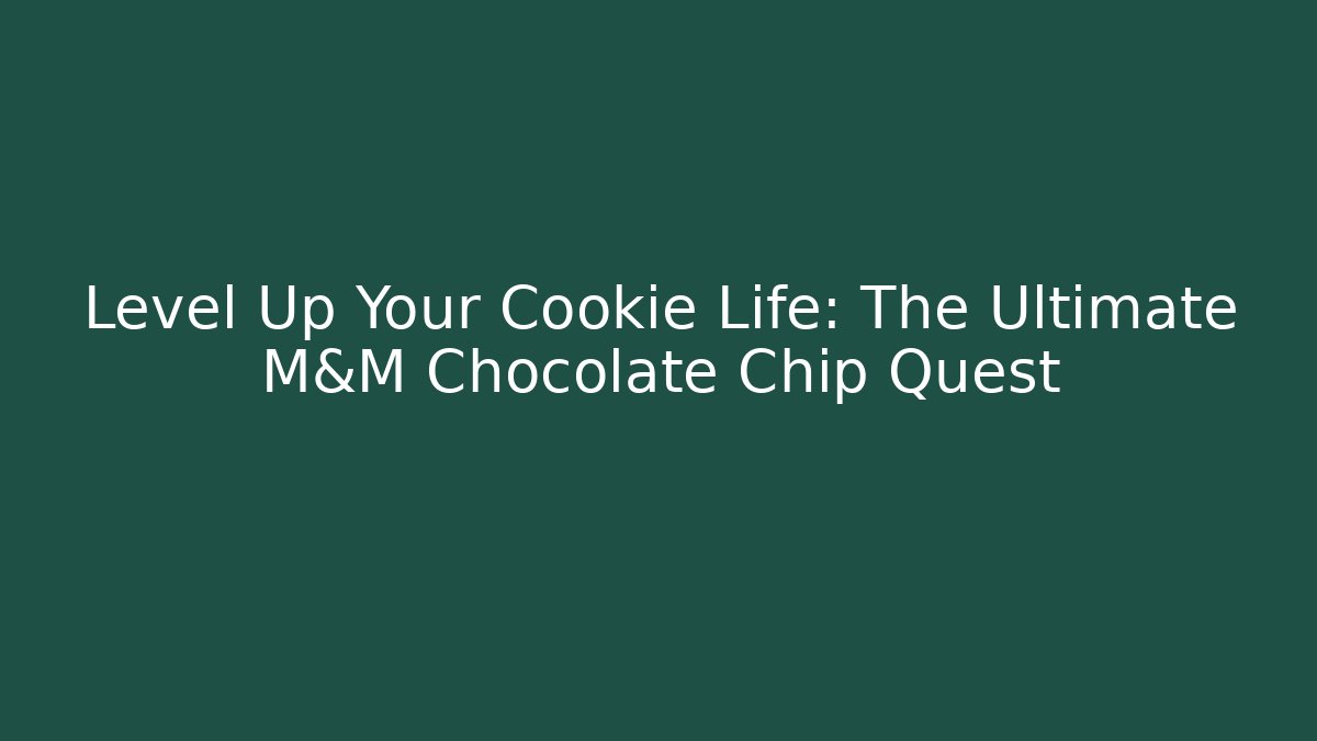 Level Up Your Cookie Life: The Ultimate M&M Chocolate Chip Quest