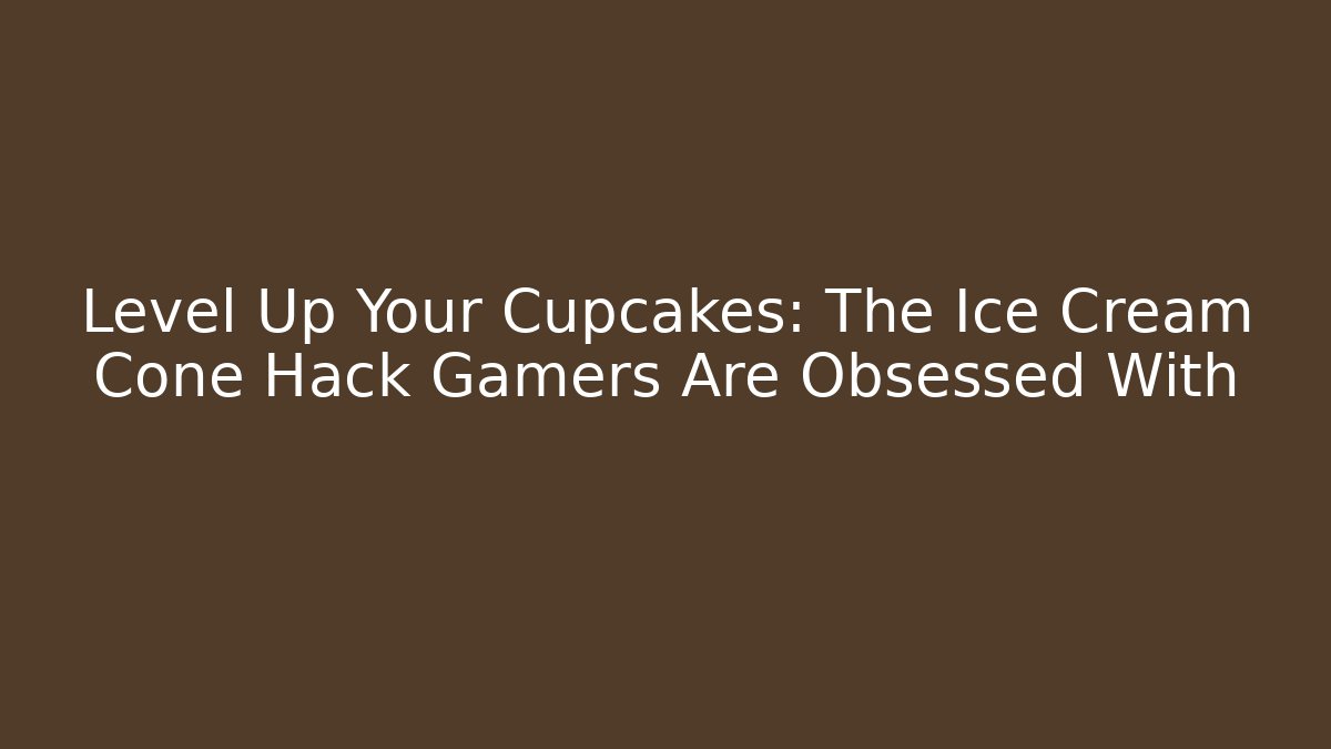 Level Up Your Cupcakes: The Ice Cream Cone Hack Gamers Are Obsessed With - Método de Aprovação