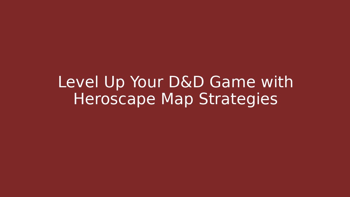Level Up Your D&D Game with Heroscape Map Strategies