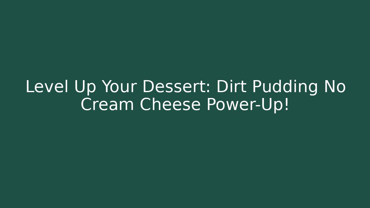 Level Up Your Dessert: Dirt Pudding No Cream Cheese Power-Up!
