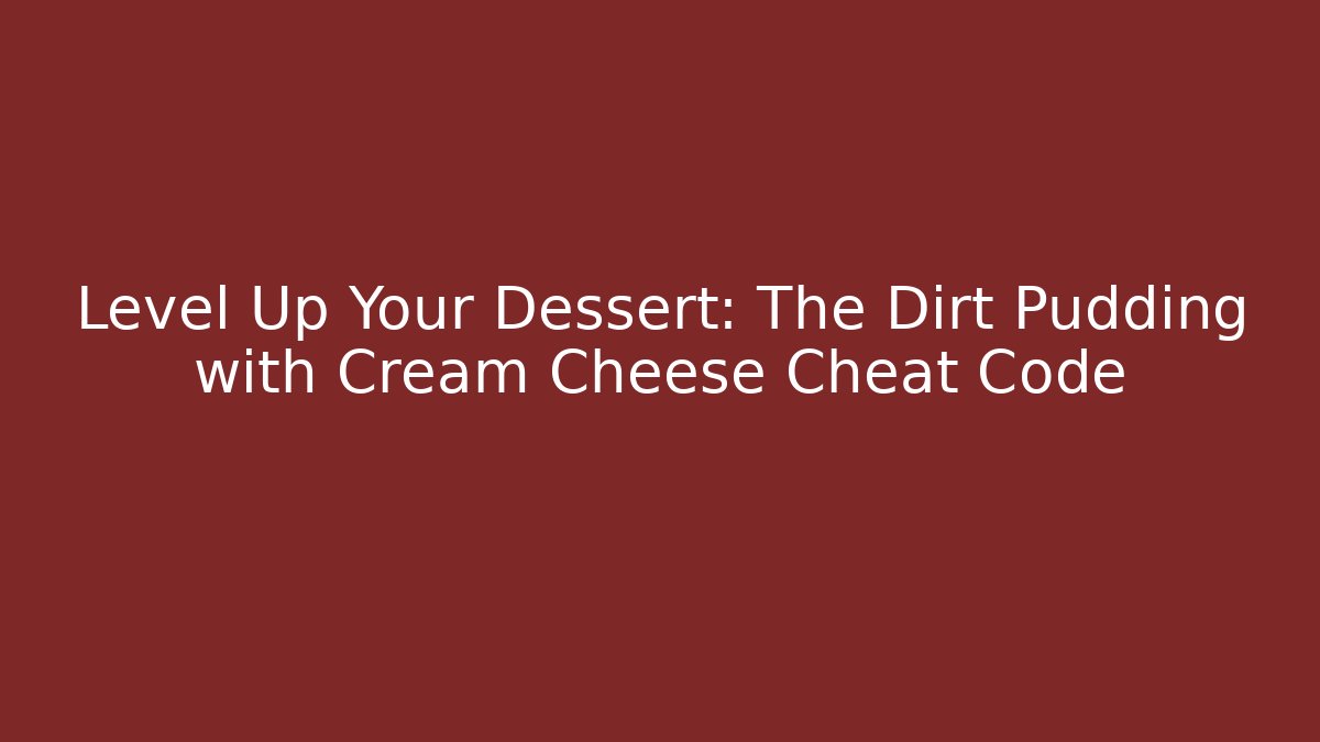 Level Up Your Dessert: The Dirt Pudding with Cream Cheese Cheat Code