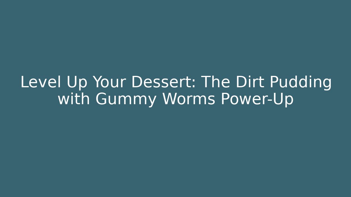 Level Up Your Dessert: The Dirt Pudding with Gummy Worms Power-Up
