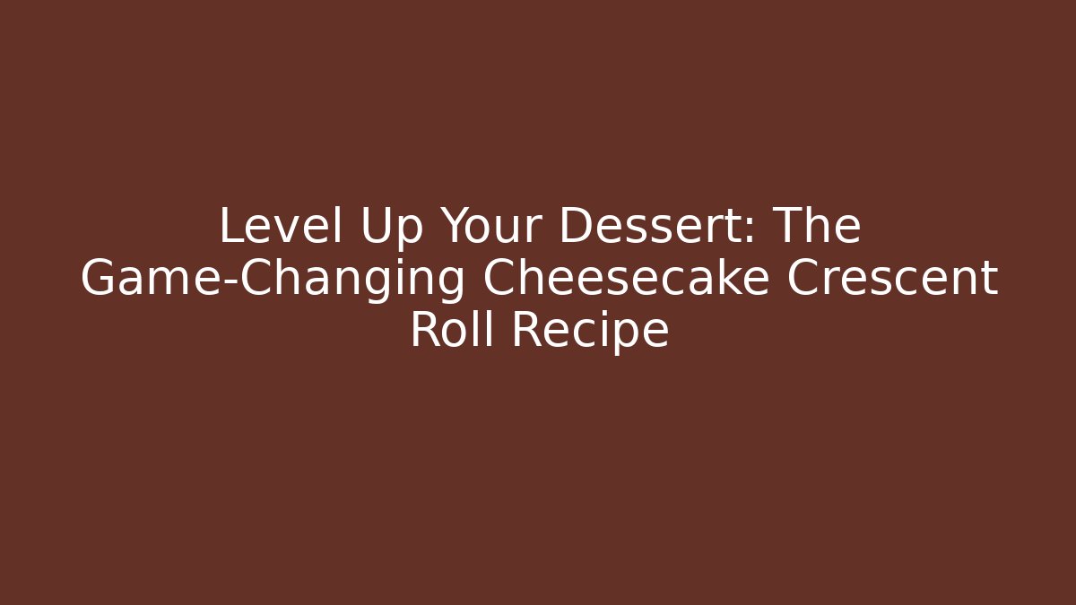 Level Up Your Dessert: The Game-Changing Cheesecake Crescent Roll Recipe