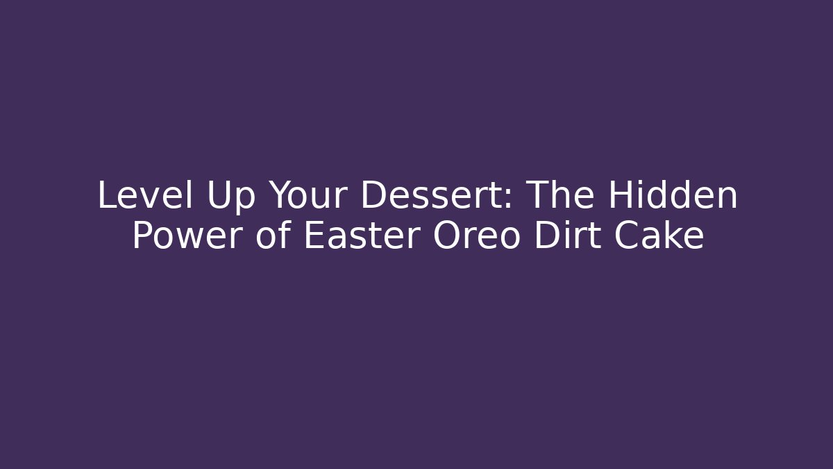 Level Up Your Dessert: The Hidden Power of Easter Oreo Dirt Cake