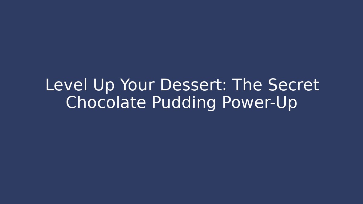 Level Up Your Dessert: The Secret Chocolate Pudding Power-Up