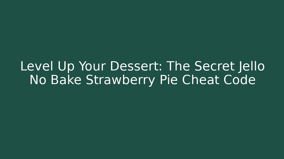 Level Up Your Dessert: The Secret Jello No Bake Strawberry Pie Cheat Code