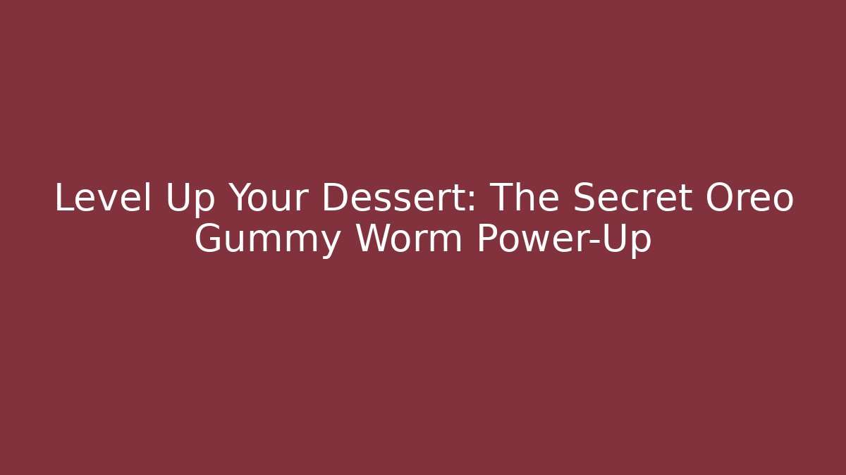 Level Up Your Dessert: The Secret Oreo Gummy Worm Power-Up
