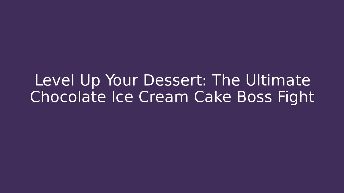Level Up Your Dessert: The Ultimate Chocolate Ice Cream Cake Boss Fight