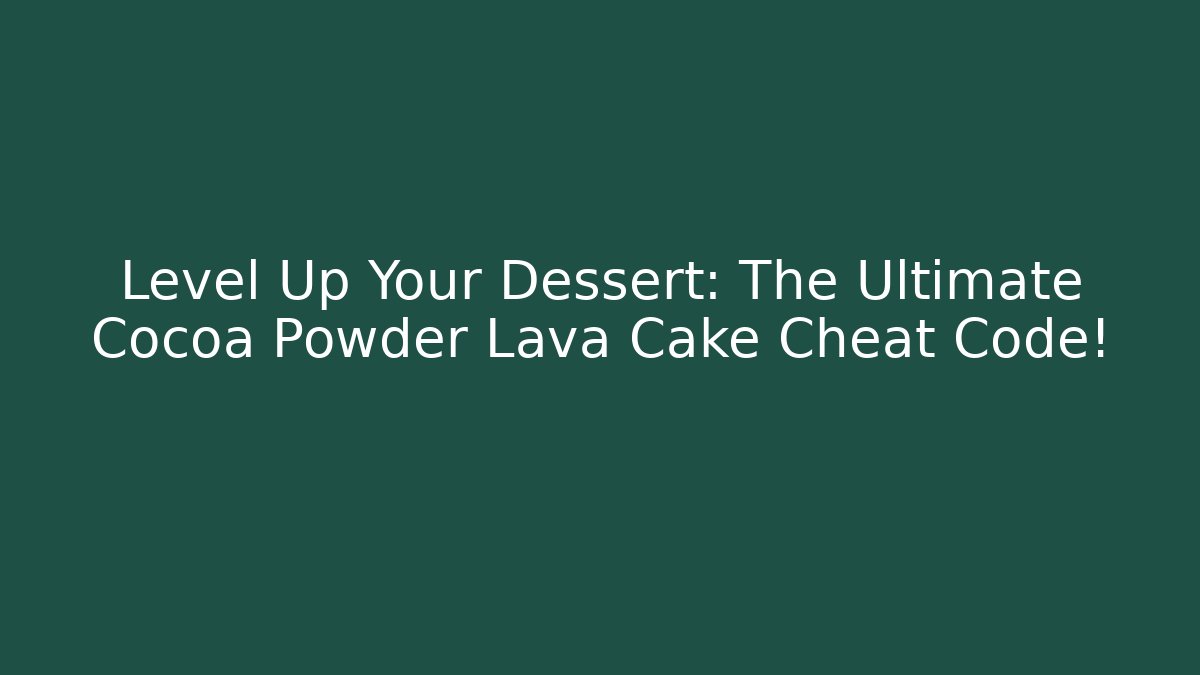 Level Up Your Dessert: The Ultimate Cocoa Powder Lava Cake Cheat Code!