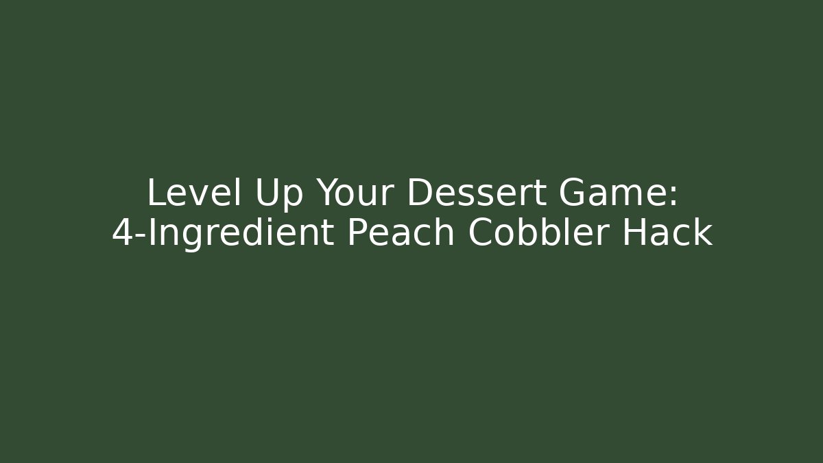 Level Up Your Dessert Game: 4-Ingredient Peach Cobbler Hack - Método de Aprovação