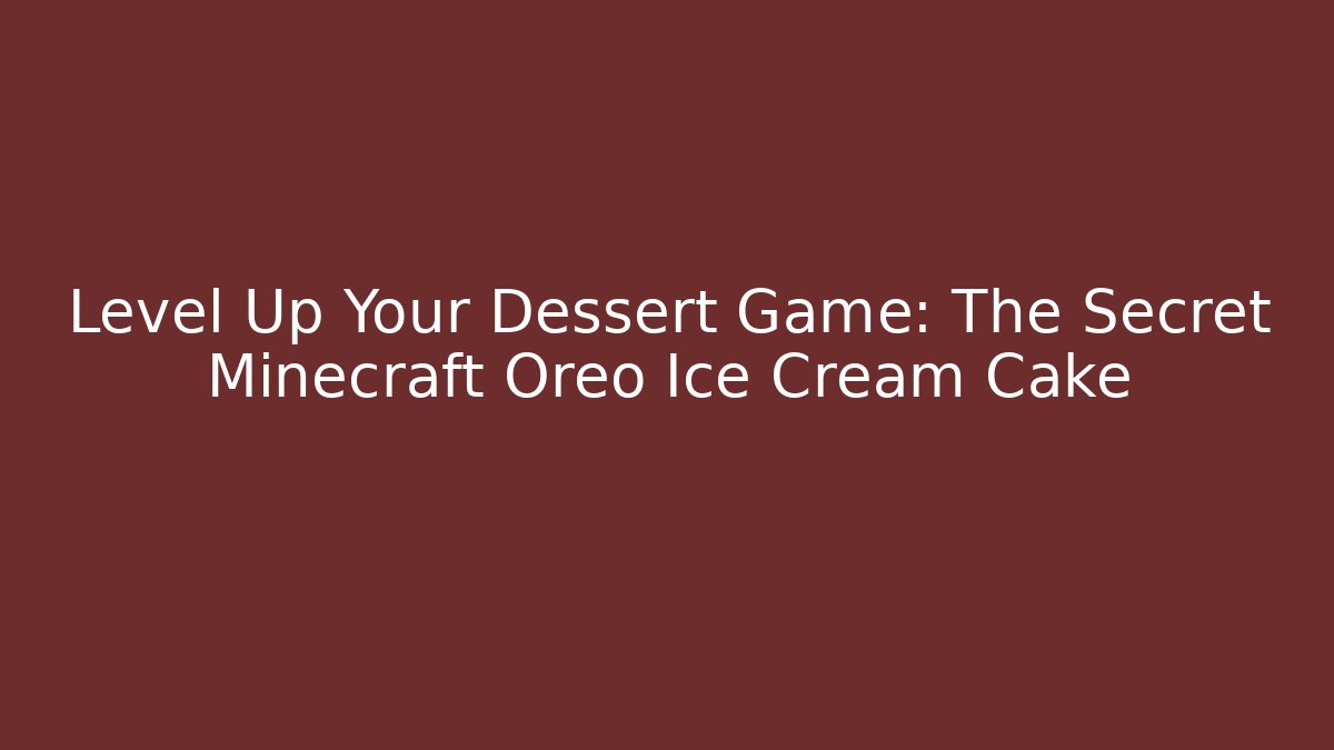Level Up Your Dessert Game: The Secret Minecraft Oreo Ice Cream Cake