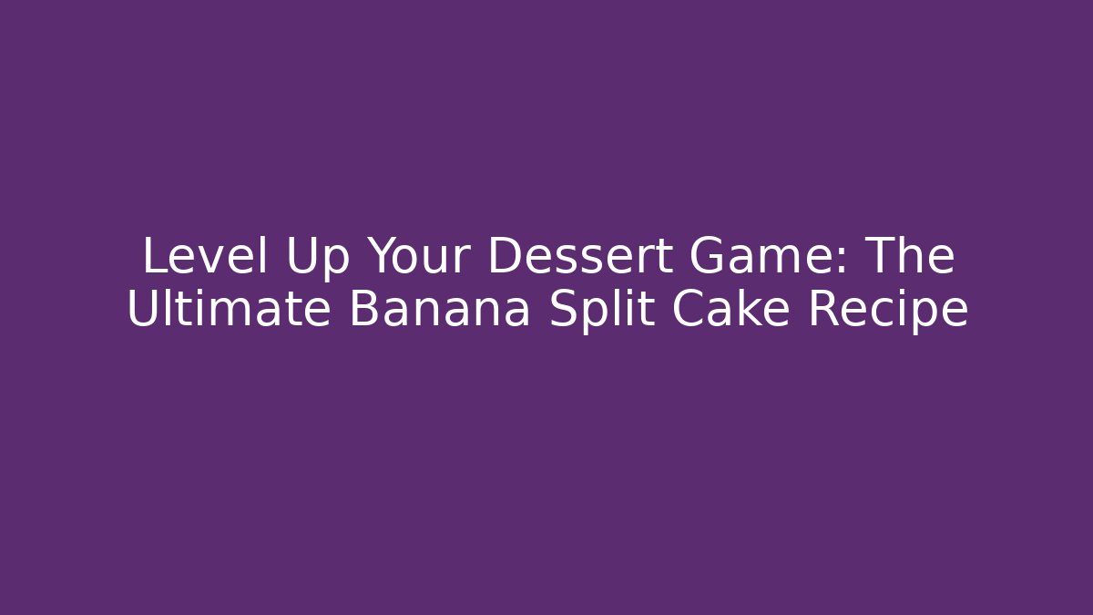 Level Up Your Dessert Game: The Ultimate Banana Split Cake Recipe