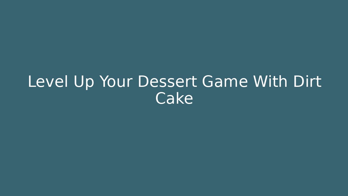 Level Up Your Dessert Game With Dirt Cake