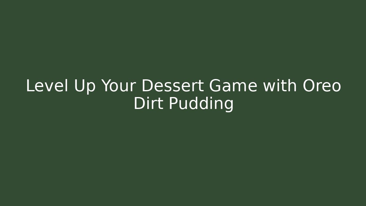 Level Up Your Dessert Game with Oreo Dirt Pudding
