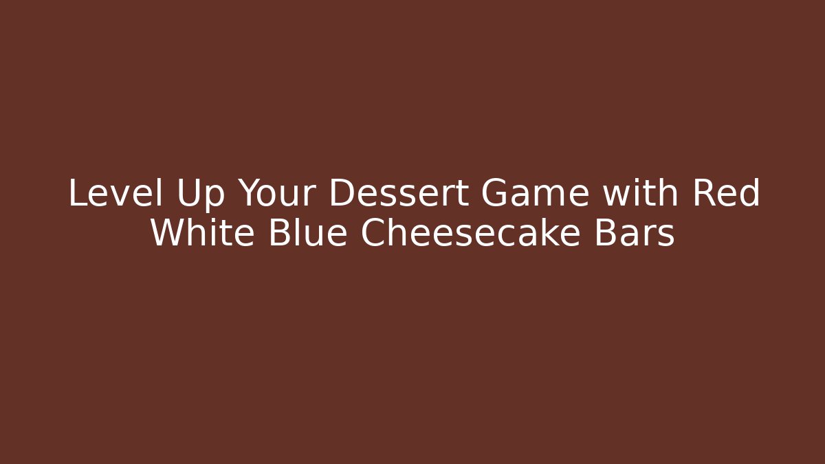 Level Up Your Dessert Game with Red White Blue Cheesecake Bars - Método de Aprovação