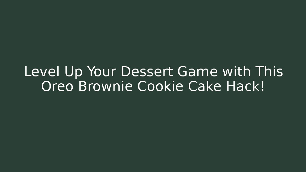 Level Up Your Dessert Game with This Oreo Brownie Cookie Cake Hack!