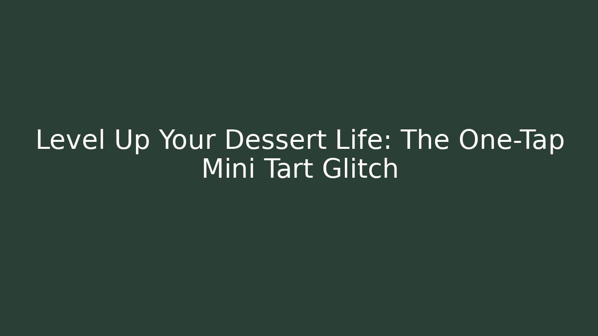 Level Up Your Dessert Life: The One-Tap Mini Tart Glitch