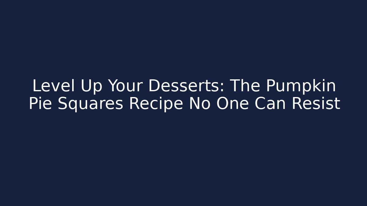 Level Up Your Desserts: The Pumpkin Pie Squares Recipe No One Can Resist