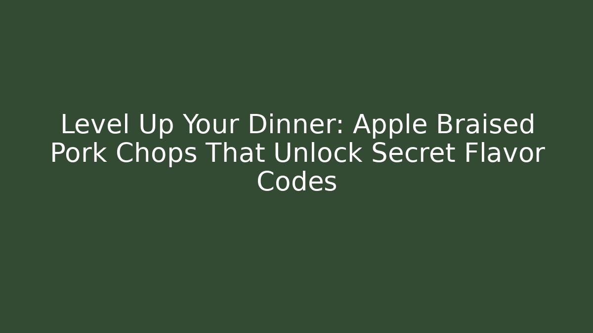 Level Up Your Dinner: Apple Braised Pork Chops That Unlock Secret Flavor Codes