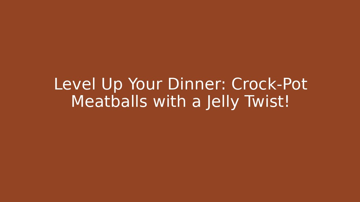 Level Up Your Dinner: Crock-Pot Meatballs with a Jelly Twist!