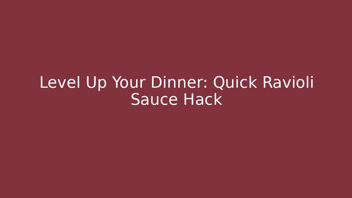Level Up Your Dinner: Quick Ravioli Sauce Hack