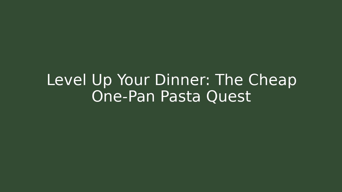 Level Up Your Dinner: The Cheap One-Pan Pasta Quest