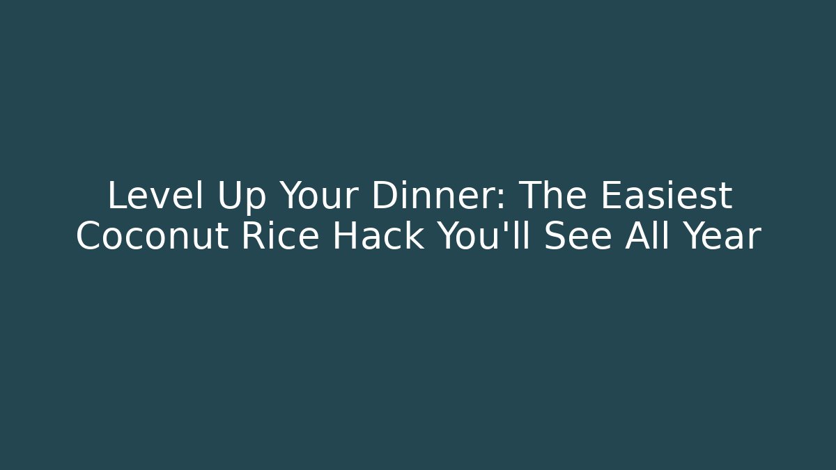 Level Up Your Dinner: The Easiest Coconut Rice Hack You’ll See All Year