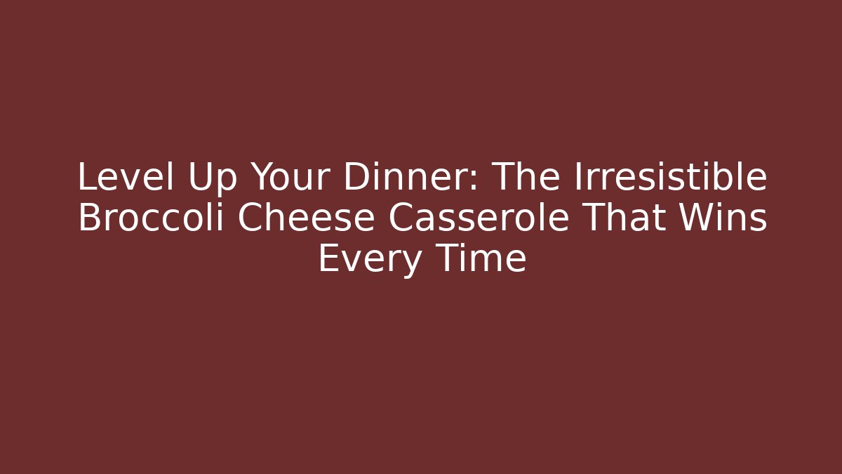 Level Up Your Dinner: The Irresistible Broccoli Cheese Casserole That Wins Every Time