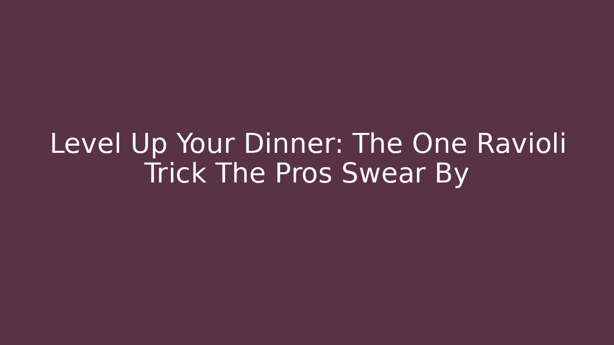 Level Up Your Dinner: The One Ravioli Trick The Pros Swear By