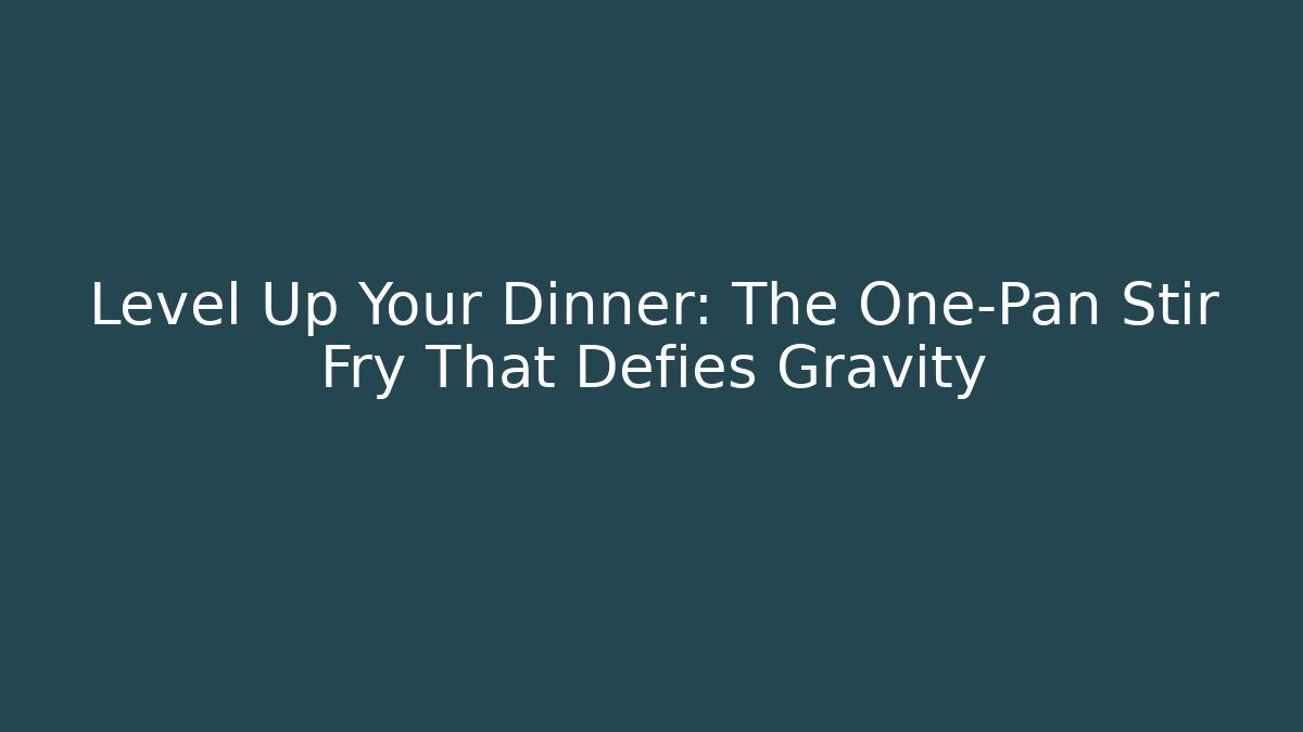 Level Up Your Dinner: The One-Pan Stir Fry That Defies Gravity
