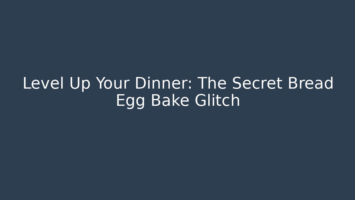 Level Up Your Dinner: The Secret Bread Egg Bake Glitch
